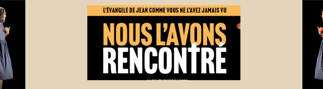Spectacle mars- avril 2026  :  « Nous l&rsquo;avons rencontré »